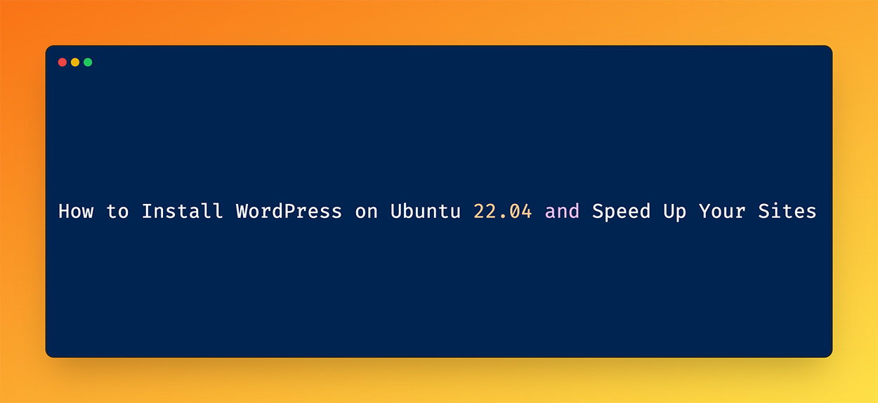 How to Install WordPress on Ubuntu 22.04 and Speed Up Your Sites